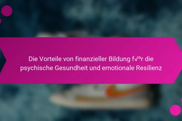 Die Vorteile von finanzieller Bildung für die psychische Gesundheit und emotionale Resilienz