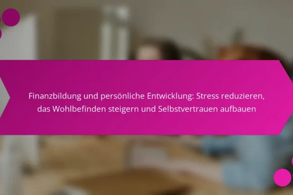 Finanzbildung und persönliche Entwicklung: Stress reduzieren, das Wohlbefinden steigern und Selbstvertrauen aufbauen