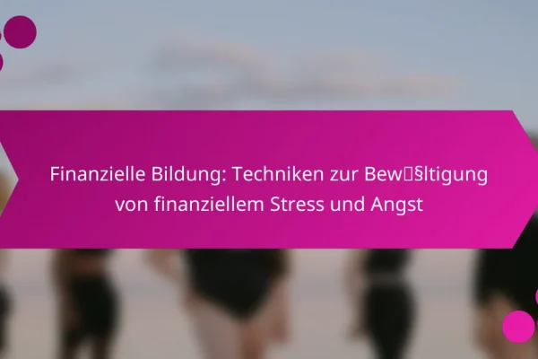 Finanzielle Bildung: Techniken zur Bewältigung von finanziellem Stress und Angst