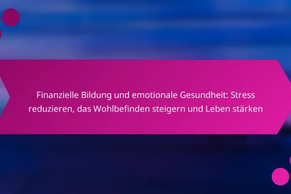 Finanzielle Bildung und emotionale Gesundheit: Stress reduzieren, das Wohlbefinden steigern und Leben stärken