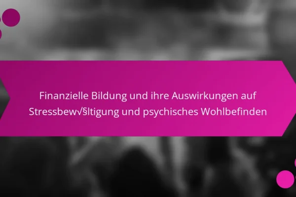 Finanzielle Bildung und ihre Auswirkungen auf Stressbewältigung und psychisches Wohlbefinden