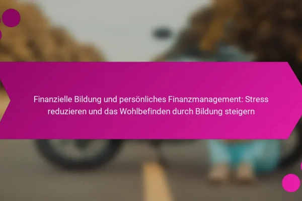 Finanzielle Bildung und persönliches Finanzmanagement: Stress reduzieren und das Wohlbefinden durch Bildung steigern
