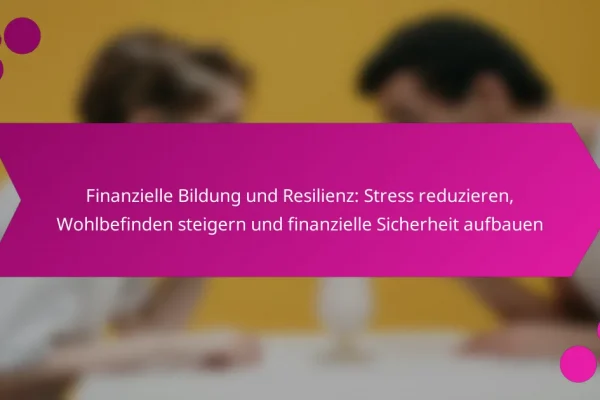 Finanzielle Bildung und Resilienz: Stress reduzieren, Wohlbefinden steigern und finanzielle Sicherheit aufbauen