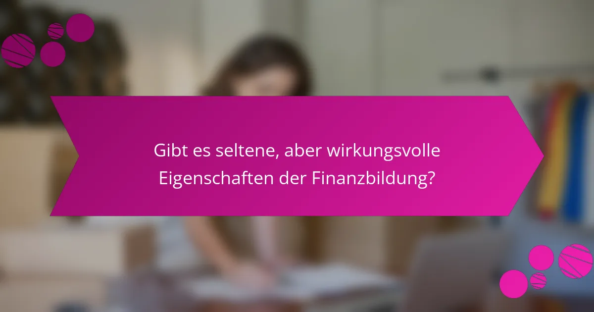 Gibt es seltene, aber wirkungsvolle Eigenschaften der Finanzbildung?