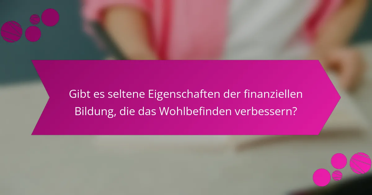 Gibt es seltene Eigenschaften der finanziellen Bildung, die das Wohlbefinden verbessern?