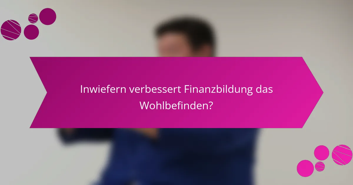 Inwiefern verbessert Finanzbildung das Wohlbefinden?