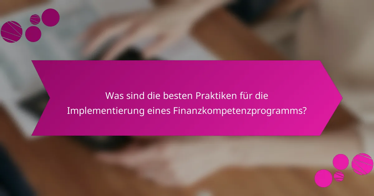 Was sind die besten Praktiken für die Implementierung eines Finanzkompetenzprogramms?