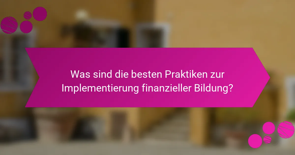 Was sind die besten Praktiken zur Implementierung finanzieller Bildung?