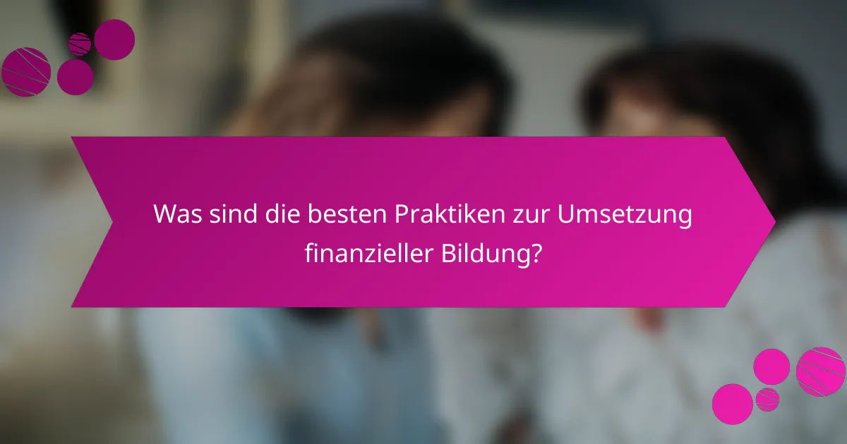 Was sind die besten Praktiken zur Umsetzung finanzieller Bildung?
