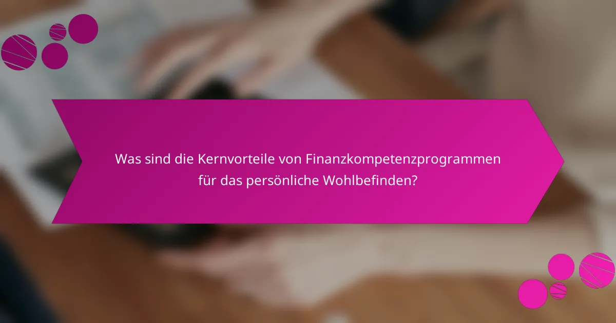 Was sind die Kernvorteile von Finanzkompetenzprogrammen für das persönliche Wohlbefinden?
