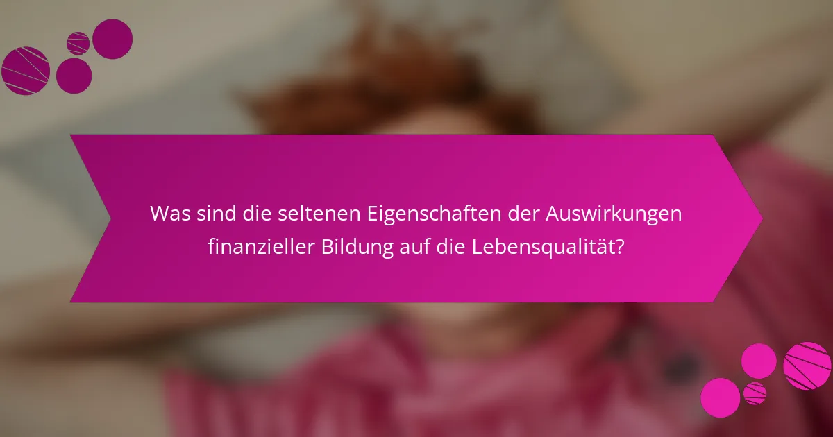 Was sind die seltenen Eigenschaften der Auswirkungen finanzieller Bildung auf die Lebensqualität?