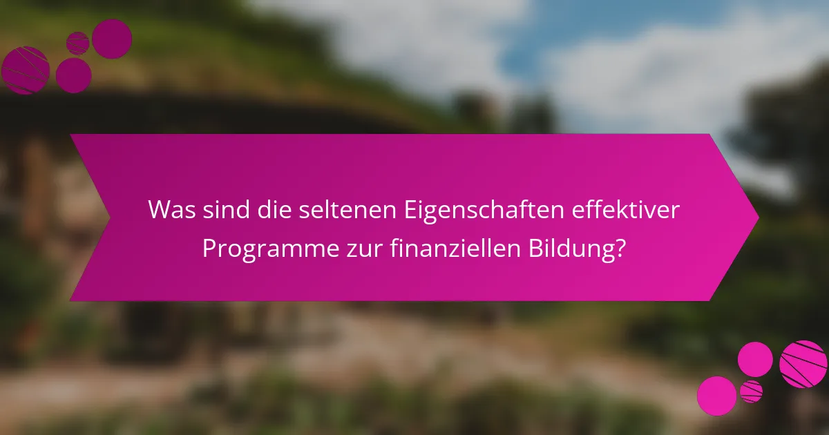 Was sind die seltenen Eigenschaften effektiver Programme zur finanziellen Bildung?