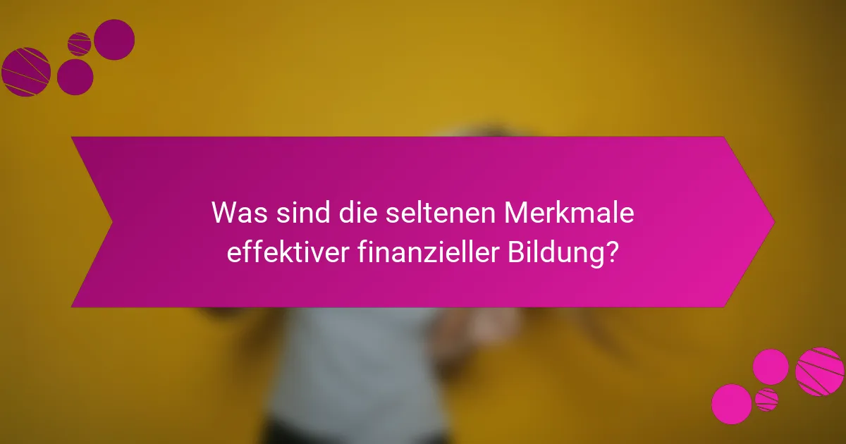 Was sind die seltenen Merkmale effektiver finanzieller Bildung?