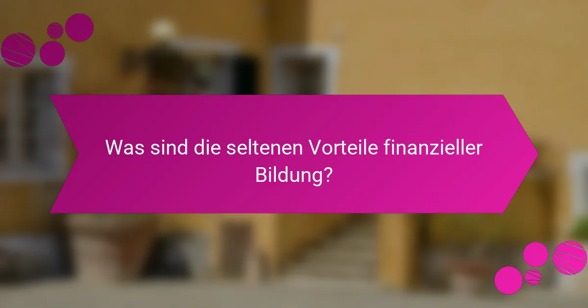 Was sind die seltenen Vorteile finanzieller Bildung?