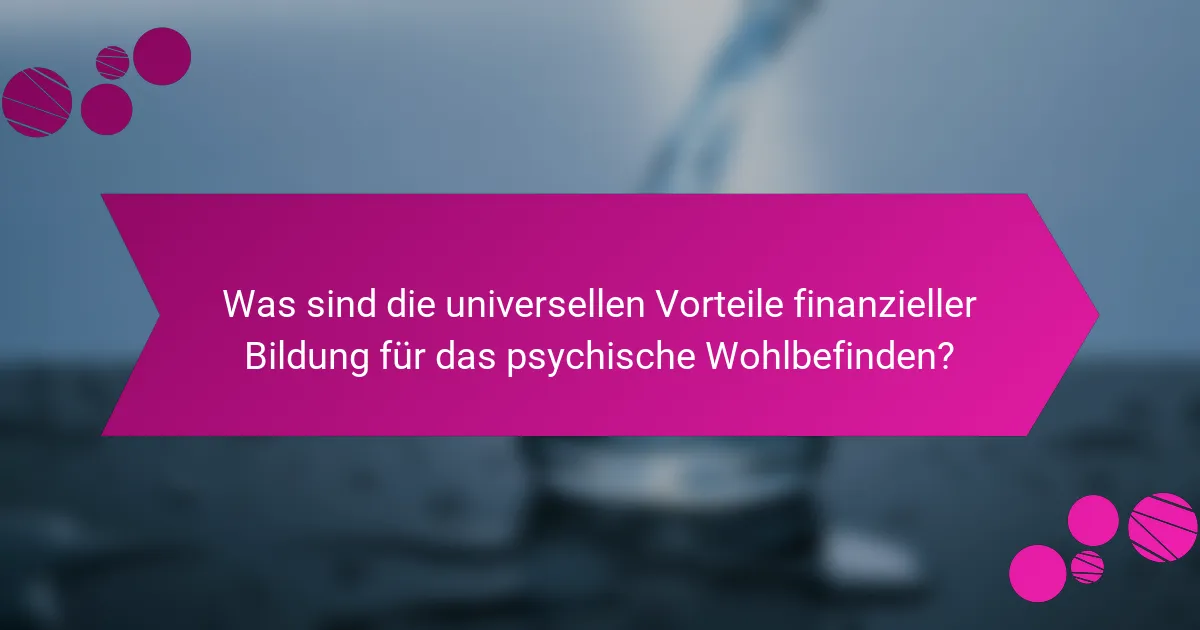 Was sind die universellen Vorteile finanzieller Bildung für das psychische Wohlbefinden?