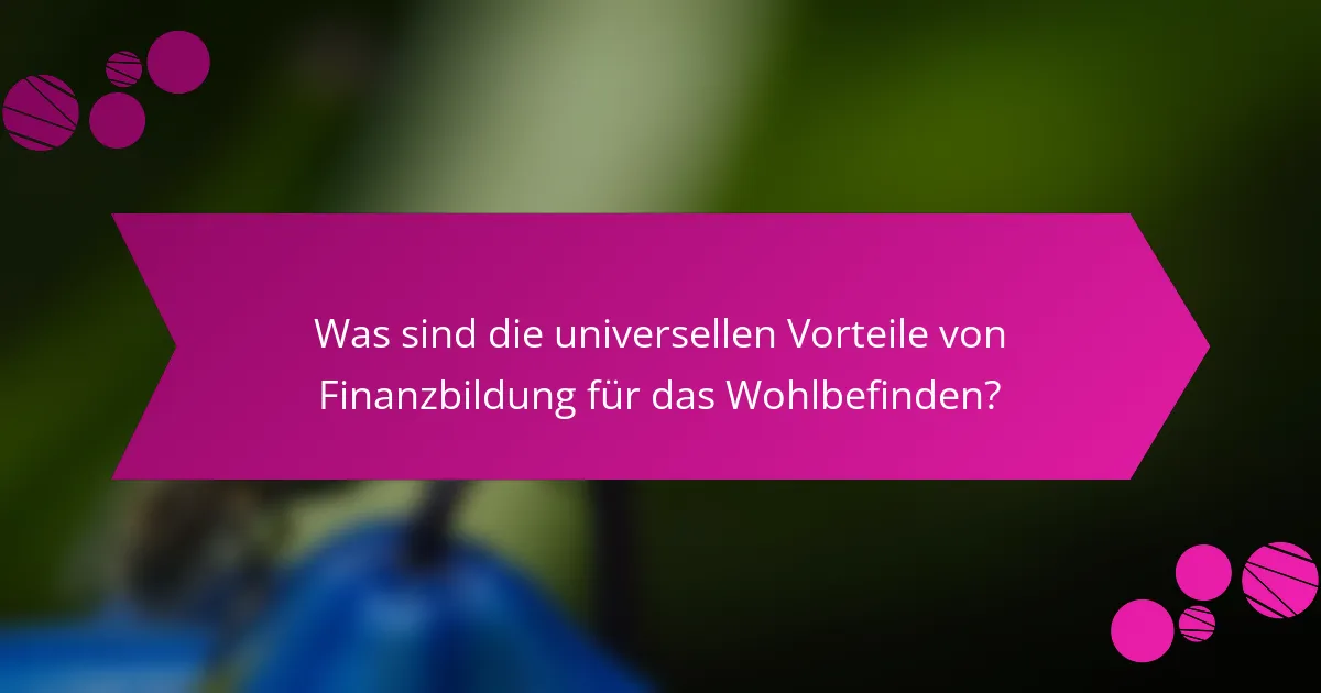Was sind die universellen Vorteile von Finanzbildung für das Wohlbefinden?