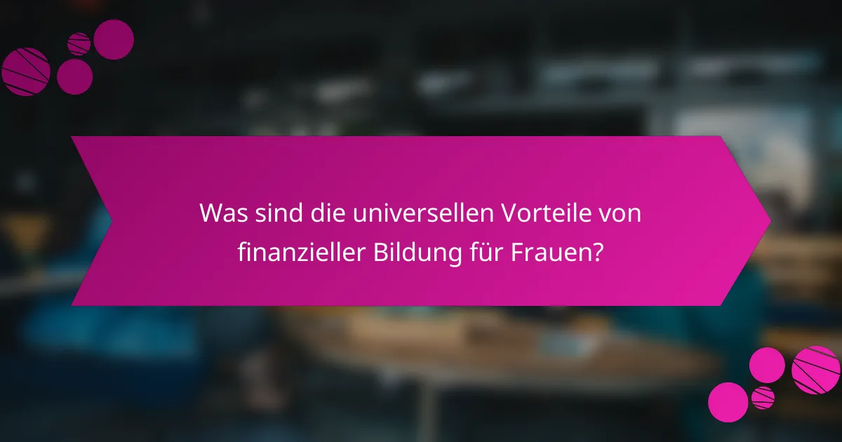 Was sind die universellen Vorteile von finanzieller Bildung für Frauen?