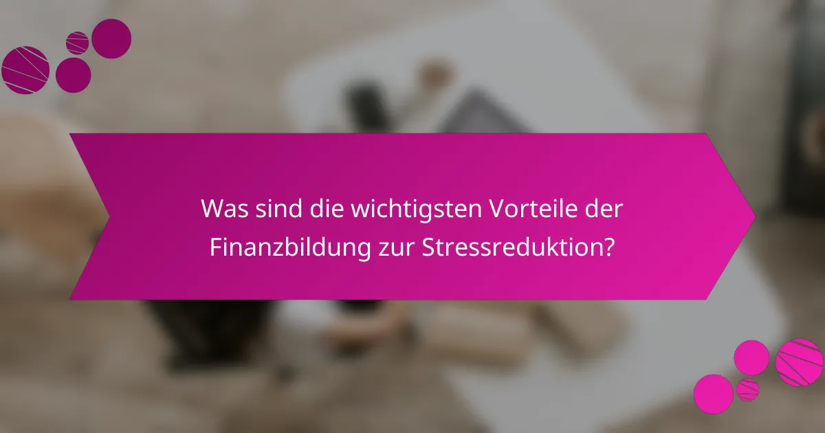 Was sind die wichtigsten Vorteile der Finanzbildung zur Stressreduktion?