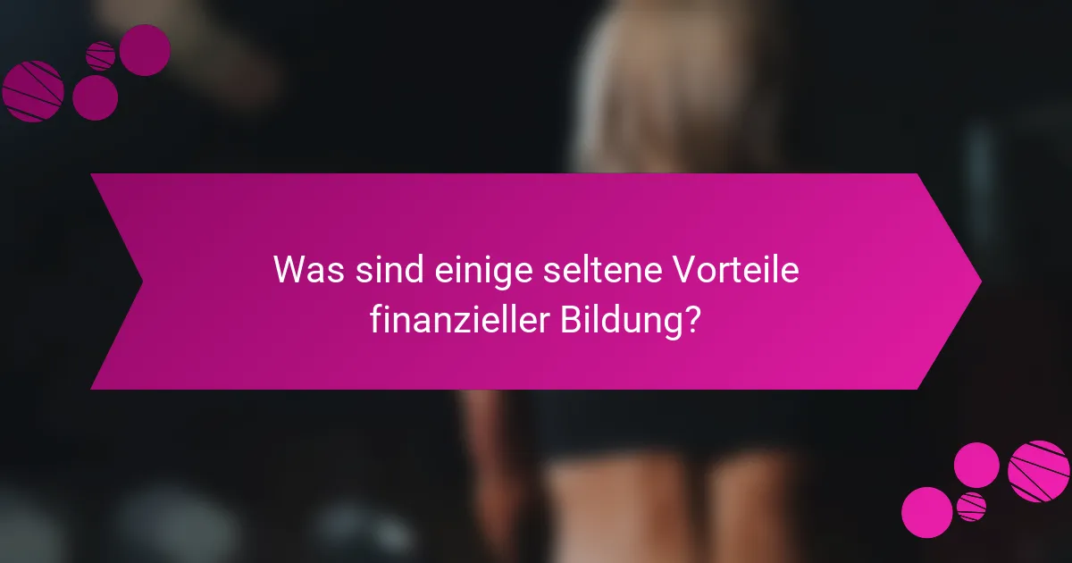 Was sind einige seltene Vorteile finanzieller Bildung?