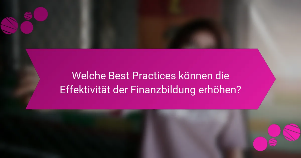 Welche Best Practices können die Effektivität der Finanzbildung erhöhen?