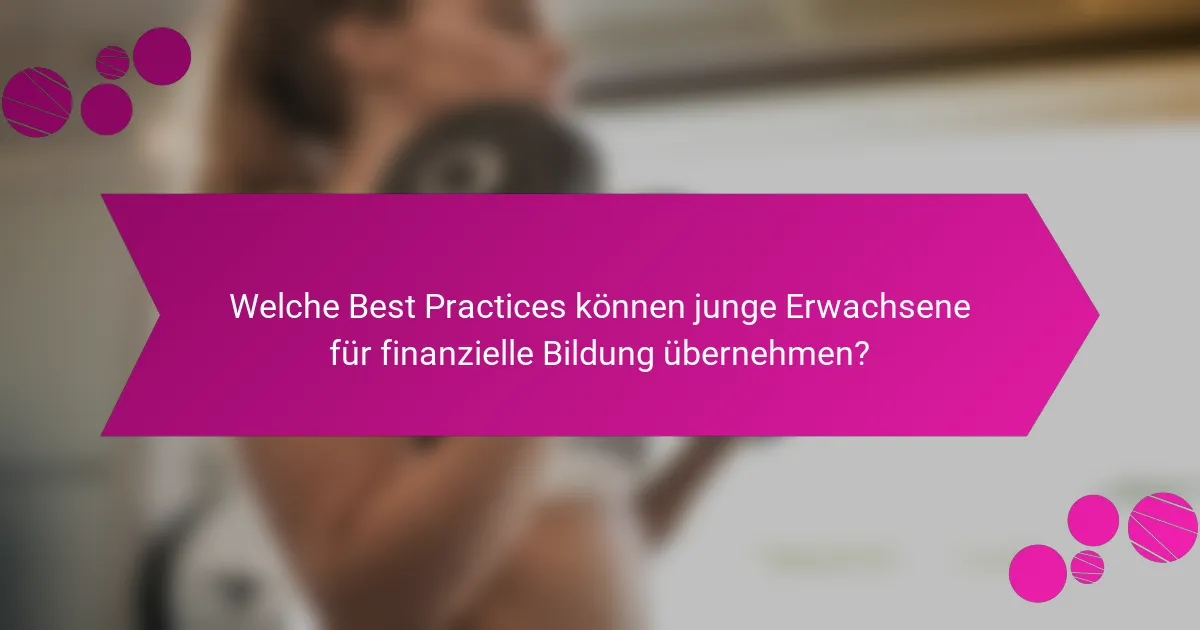 Welche Best Practices können junge Erwachsene für finanzielle Bildung übernehmen?
