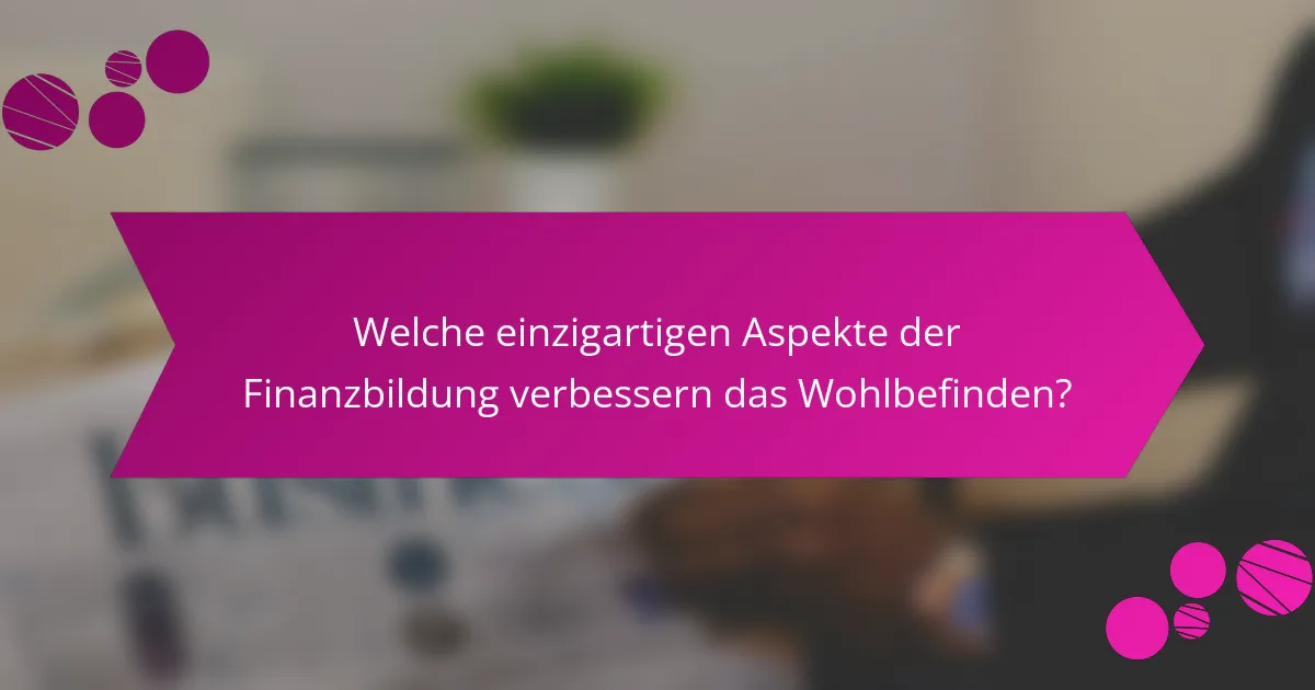 Welche einzigartigen Aspekte der Finanzbildung verbessern das Wohlbefinden?