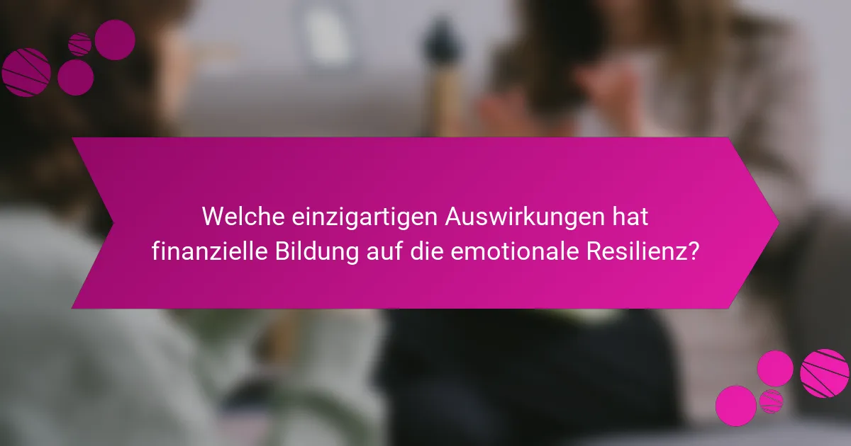 Welche einzigartigen Auswirkungen hat finanzielle Bildung auf die emotionale Resilienz?