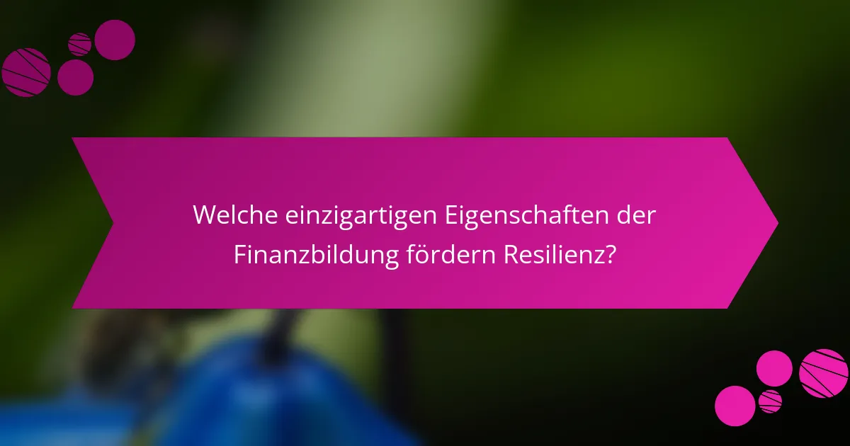 Welche einzigartigen Eigenschaften der Finanzbildung fördern Resilienz?