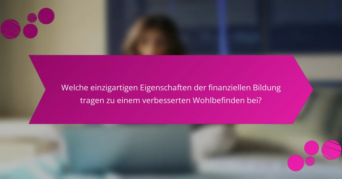 Welche einzigartigen Eigenschaften der finanziellen Bildung tragen zu einem verbesserten Wohlbefinden bei?