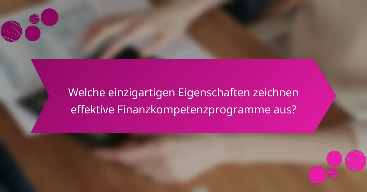 Welche einzigartigen Eigenschaften zeichnen effektive Finanzkompetenzprogramme aus?