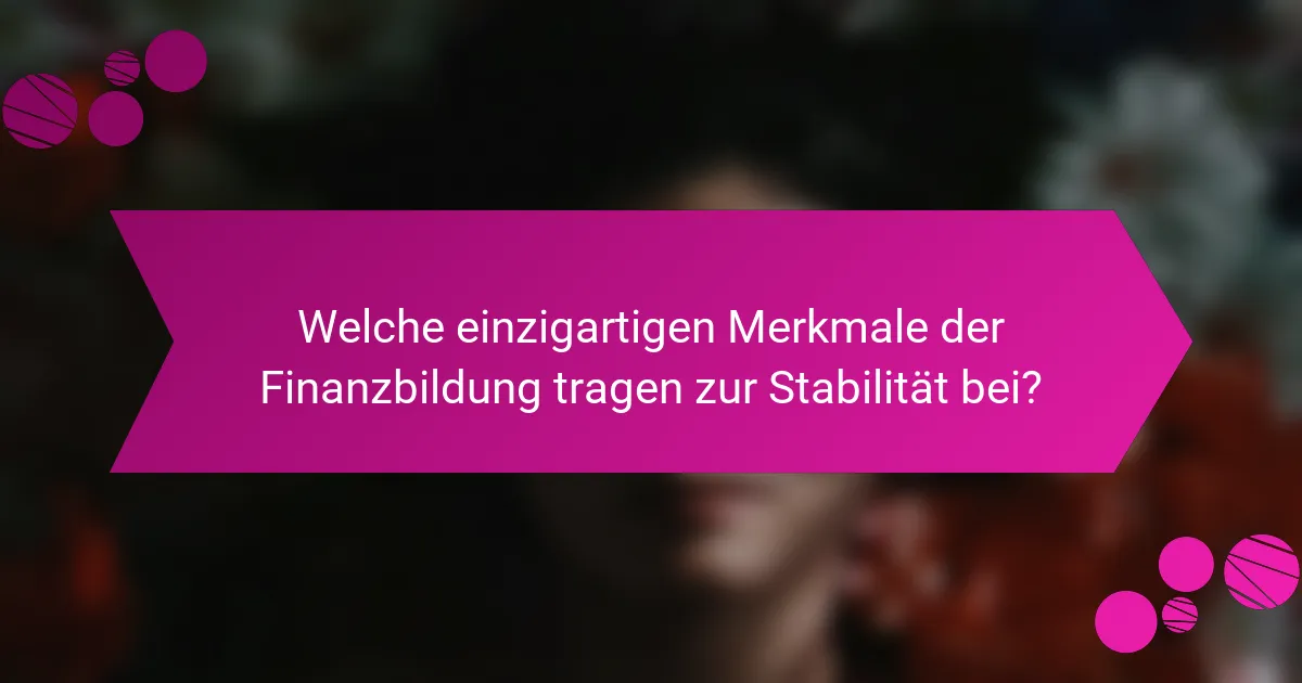 Welche einzigartigen Merkmale der Finanzbildung tragen zur Stabilität bei?