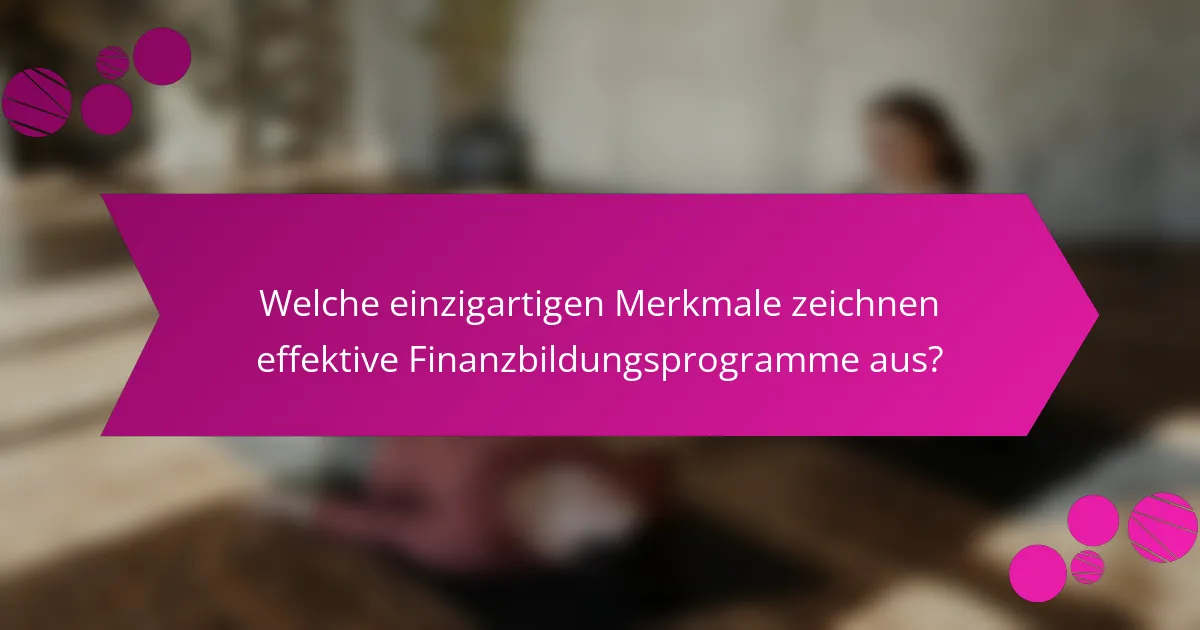 Welche einzigartigen Merkmale zeichnen effektive Finanzbildungsprogramme aus?