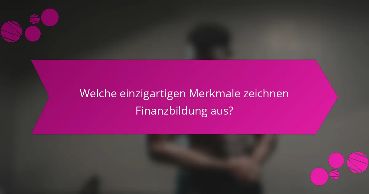 Welche einzigartigen Merkmale zeichnen Finanzbildung aus?