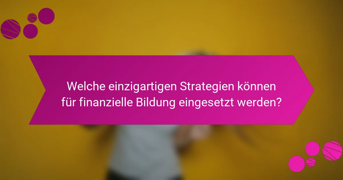 Welche einzigartigen Strategien können für finanzielle Bildung eingesetzt werden?