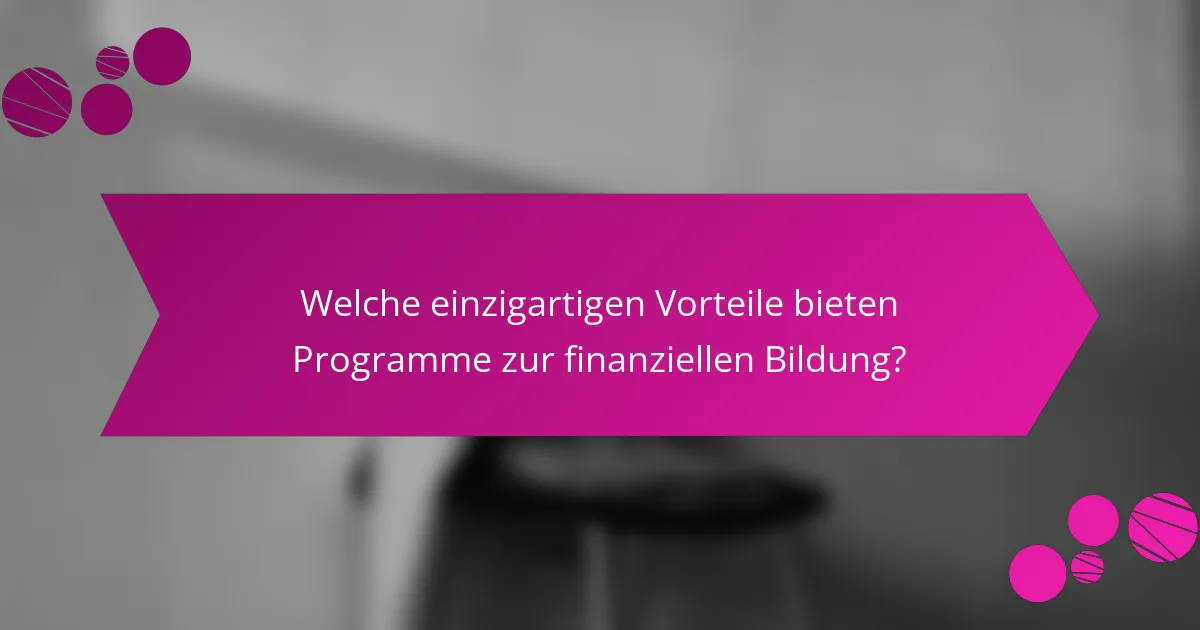 Welche einzigartigen Vorteile bieten Programme zur finanziellen Bildung?