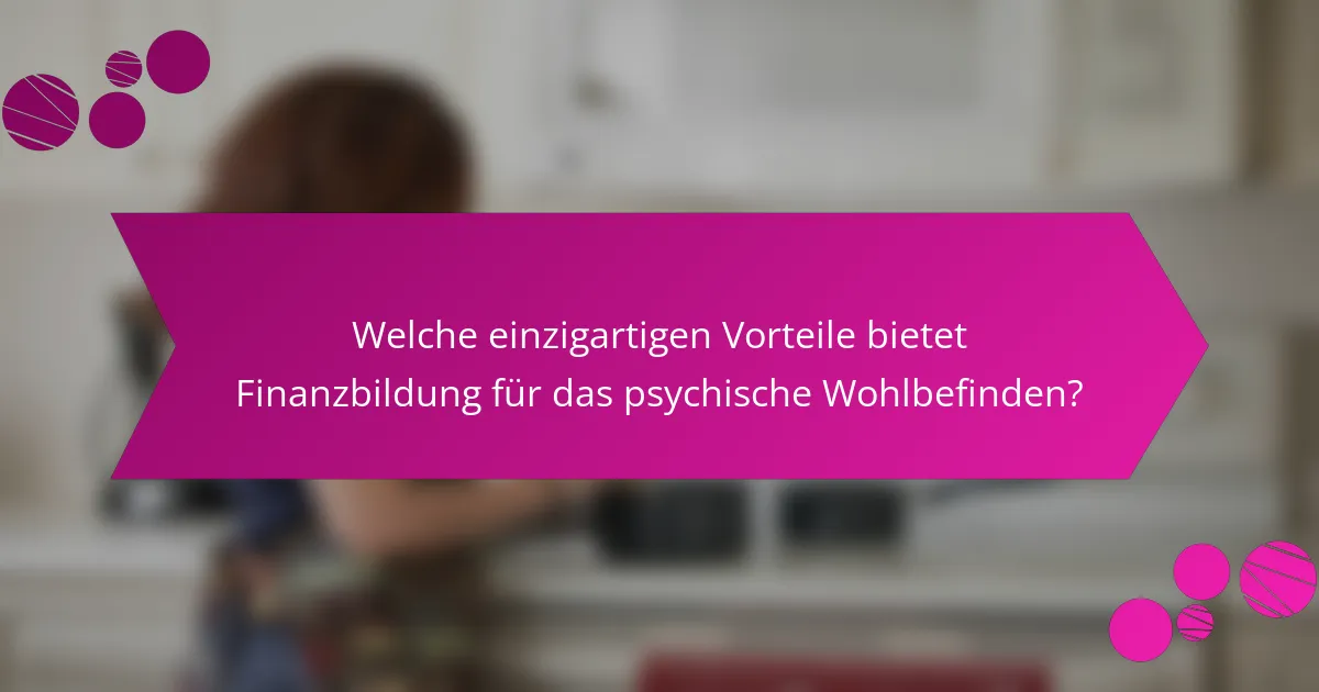 Welche einzigartigen Vorteile bietet Finanzbildung für das psychische Wohlbefinden?