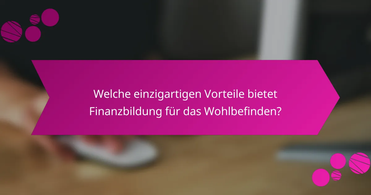 Welche einzigartigen Vorteile bietet Finanzbildung für das Wohlbefinden?
