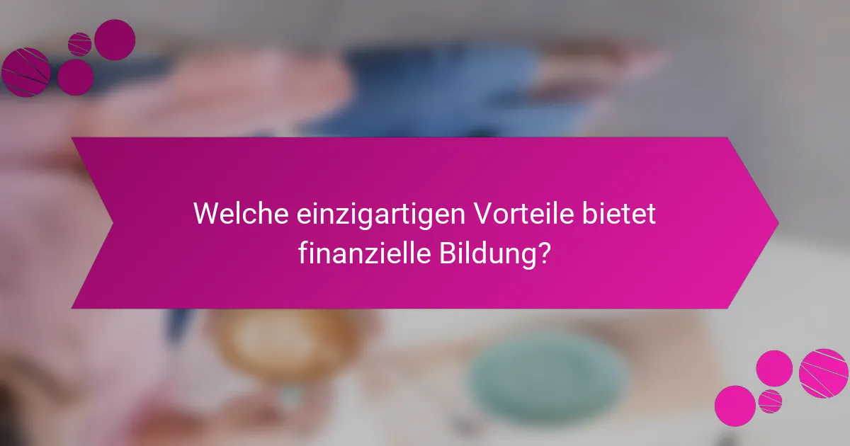 Welche einzigartigen Vorteile bietet finanzielle Bildung?