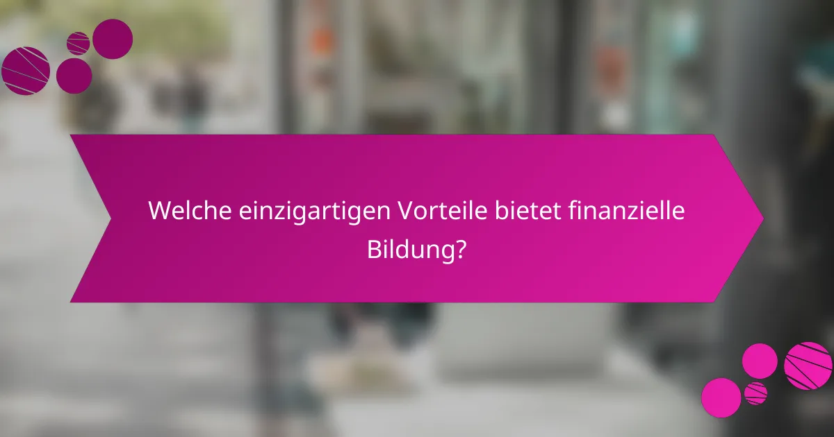 Welche einzigartigen Vorteile bietet finanzielle Bildung?