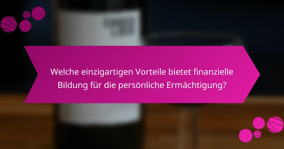 Welche einzigartigen Vorteile bietet finanzielle Bildung für die persönliche Ermächtigung?