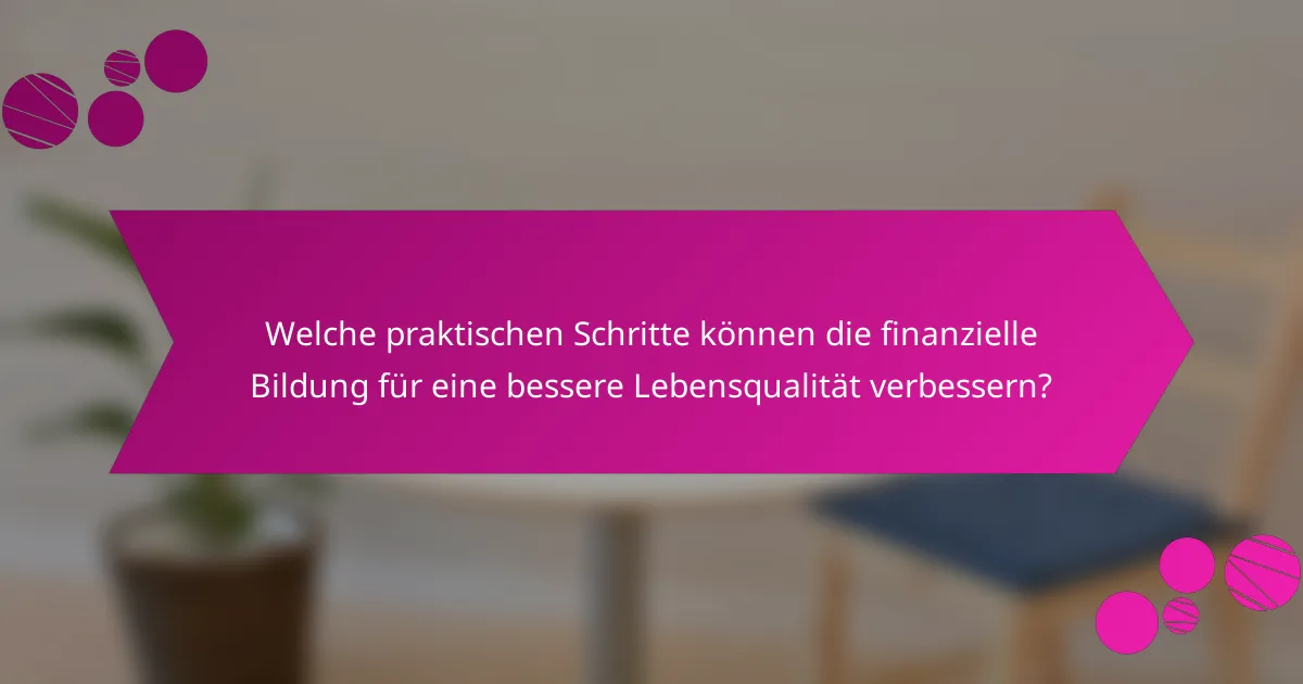 Welche praktischen Schritte können die finanzielle Bildung für eine bessere Lebensqualität verbessern?