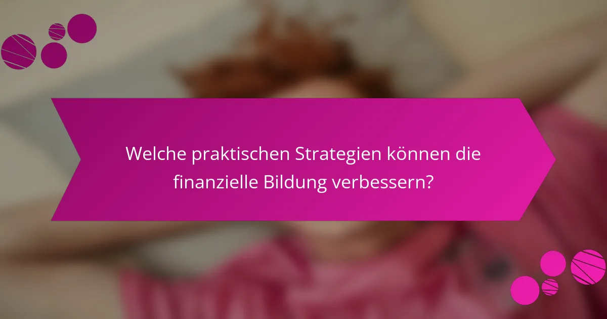 Welche praktischen Strategien können die finanzielle Bildung verbessern?