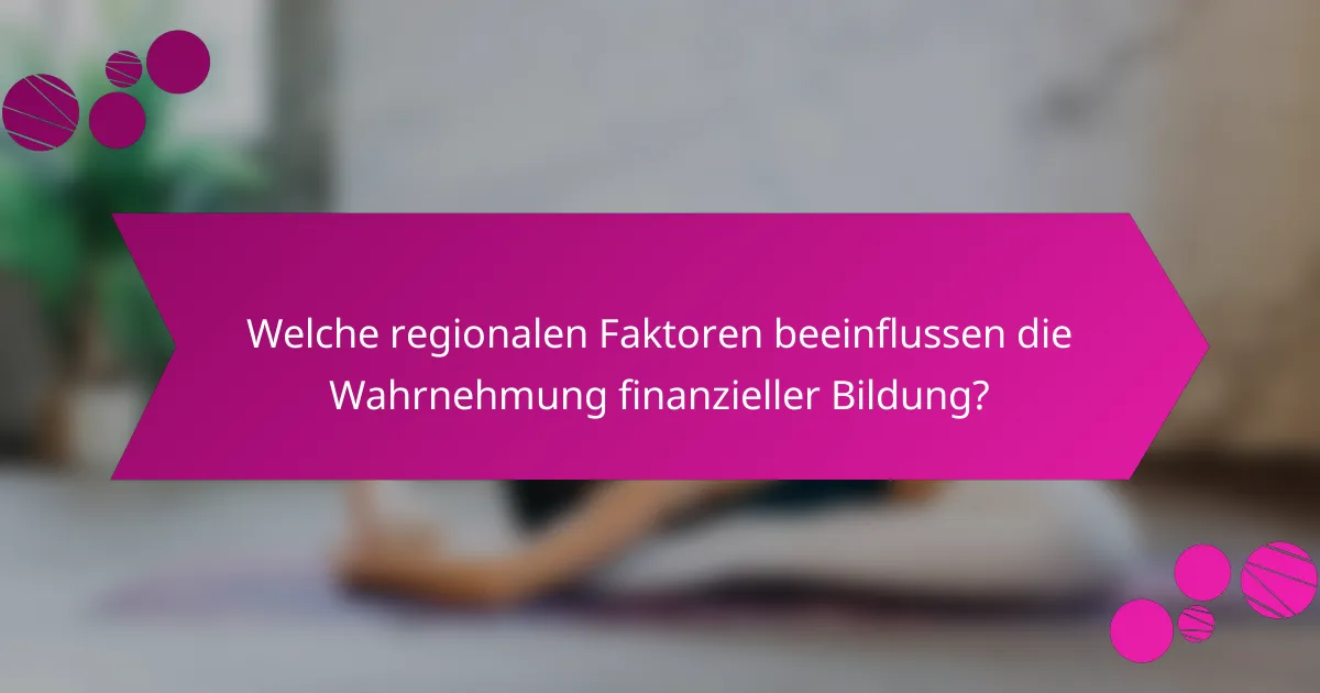 Welche regionalen Faktoren beeinflussen die Wahrnehmung finanzieller Bildung?