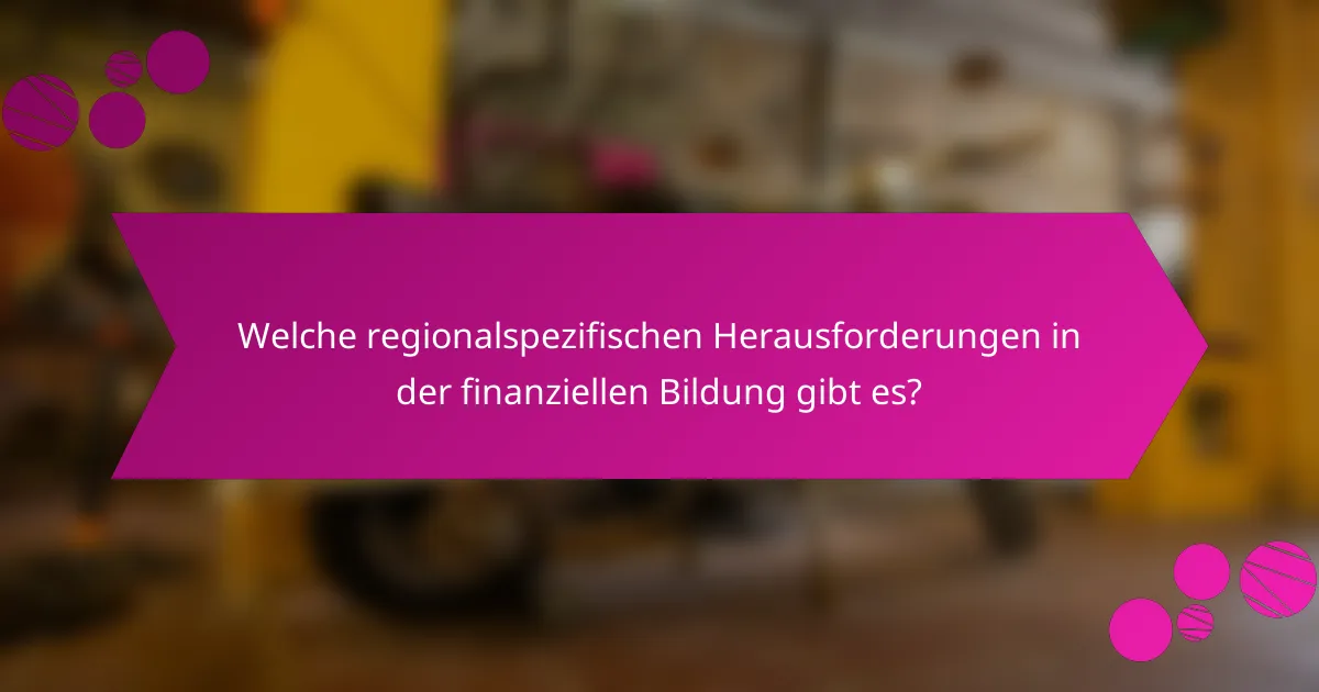 Welche regionalspezifischen Herausforderungen in der finanziellen Bildung gibt es?