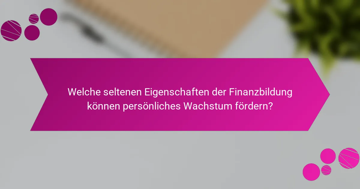 Welche seltenen Eigenschaften der Finanzbildung können persönliches Wachstum fördern?