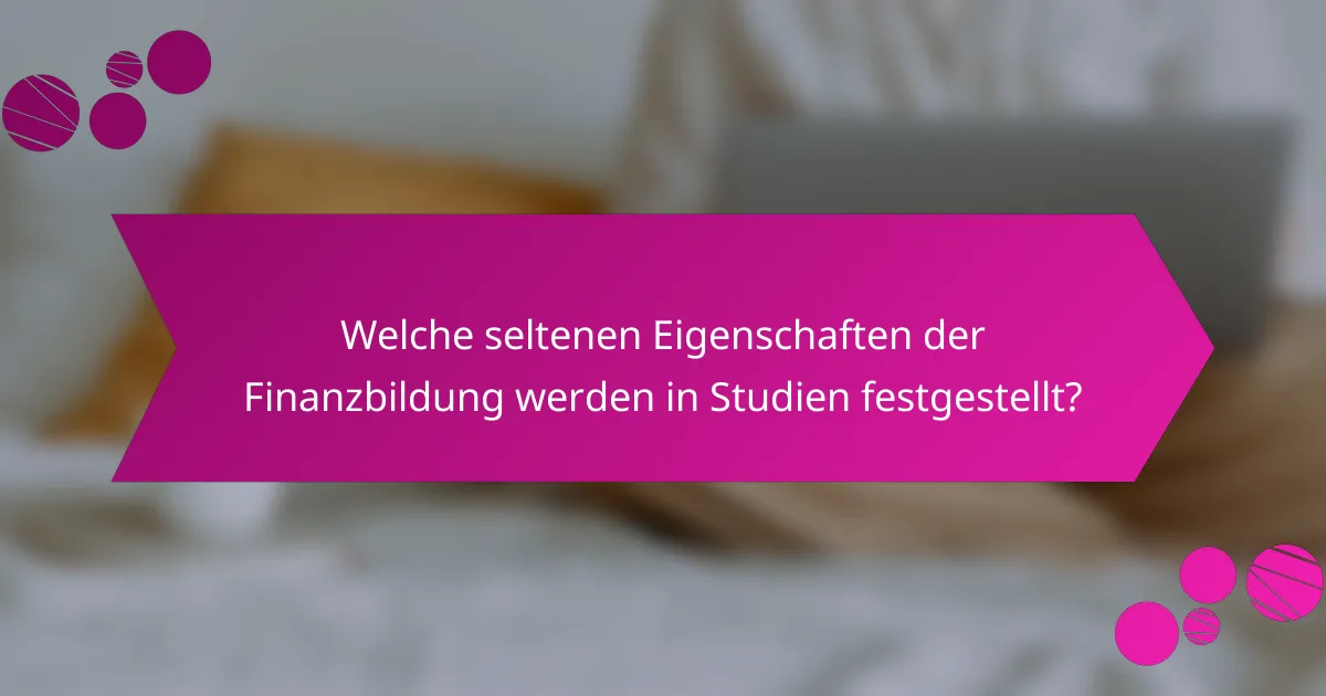 Welche seltenen Eigenschaften der Finanzbildung werden in Studien festgestellt?