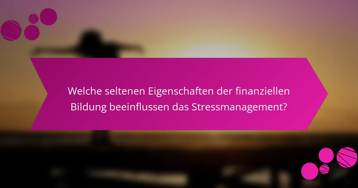 Welche seltenen Eigenschaften der finanziellen Bildung beeinflussen das Stressmanagement?