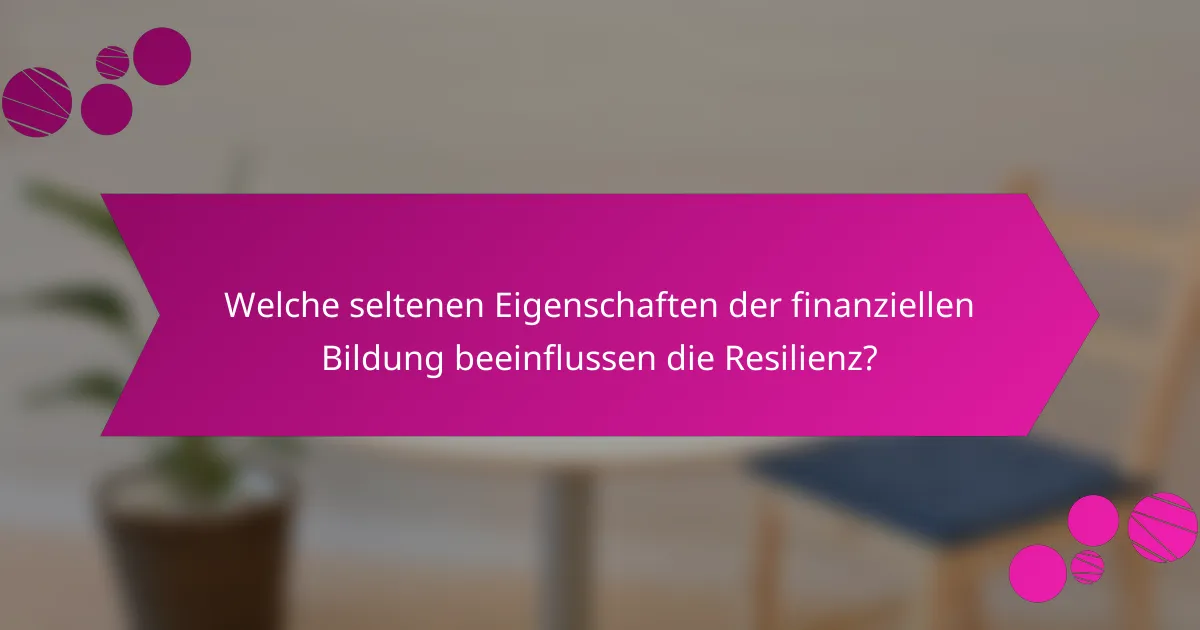 Welche seltenen Eigenschaften der finanziellen Bildung beeinflussen die Resilienz?