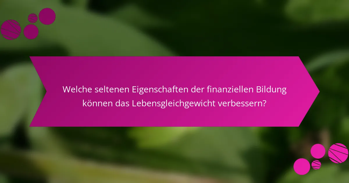 Welche seltenen Eigenschaften der finanziellen Bildung können das Lebensgleichgewicht verbessern?