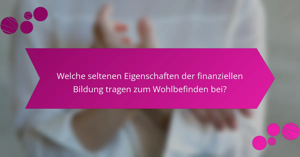 Welche seltenen Eigenschaften der finanziellen Bildung tragen zum Wohlbefinden bei?